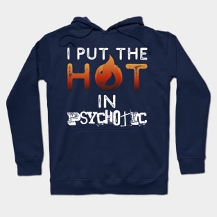 I put the hot in psychotic - Funny wife or girlfriend Hoodie